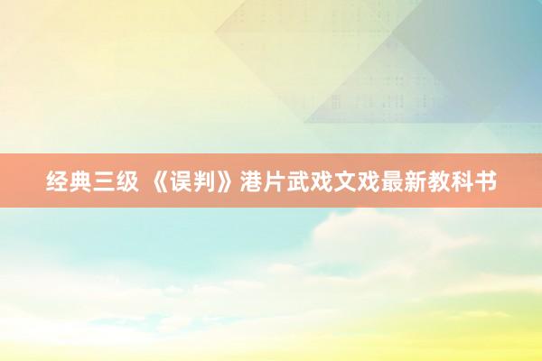 经典三级 《误判》港片武戏文戏最新教科书