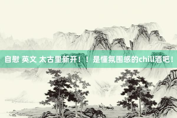 自慰 英文 太古里新开！！是懂氛围感的chill酒吧！