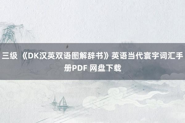 三级 《DK汉英双语图解辞书》英语当代寰宇词汇手册PDF 网盘下载