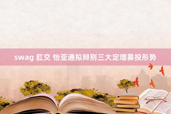swag 肛交 怡亚通拟辩别三大定增募投形势