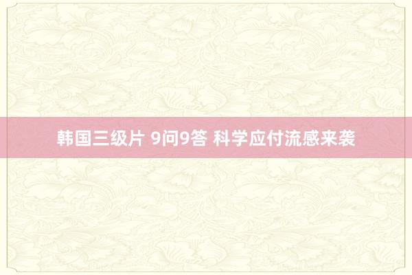 韩国三级片 9问9答 科学应付流感来袭