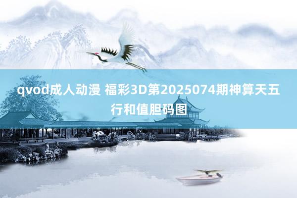 qvod成人动漫 福彩3D第2025074期神算天五行和值胆码图
