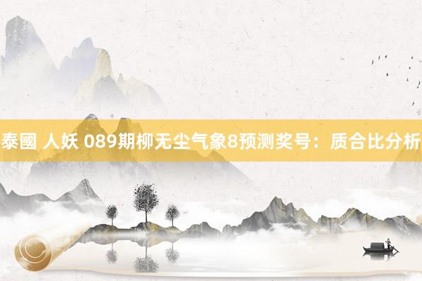 泰國 人妖 089期柳无尘气象8预测奖号：质合比分析