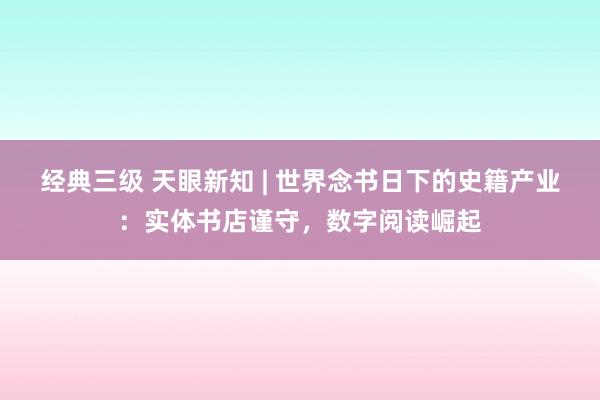 经典三级 天眼新知 | 世界念书日下的史籍产业：实体书店谨守，数字阅读崛起