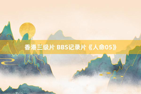 香港三级片 BBS记录片《人命05》